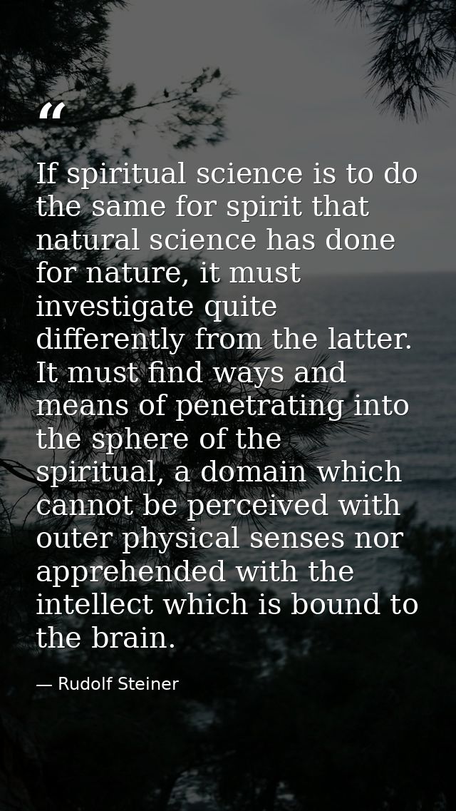 If spiritual science is to do the same for spirit that natural science has done for nature, it must investigate quite di — Rudolf Steiner