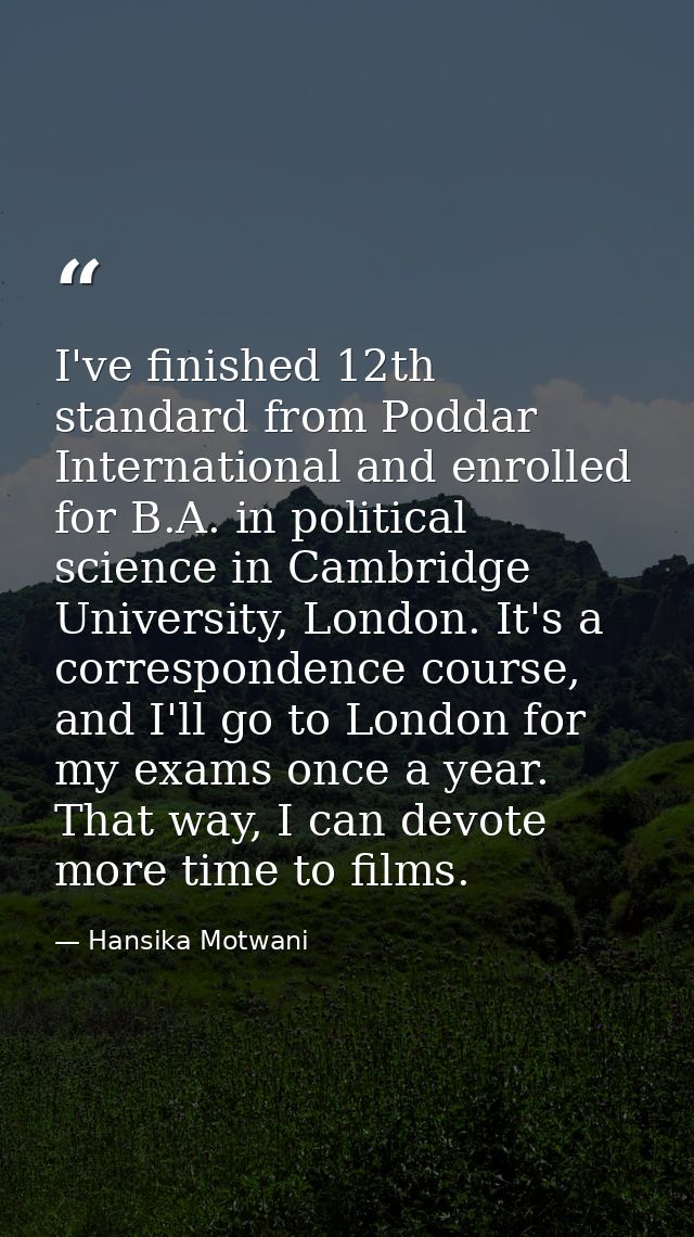 I've finished 12th standard from Poddar International and enrolled for B.A. in political science in Cambridge University — Hansika Motwani
