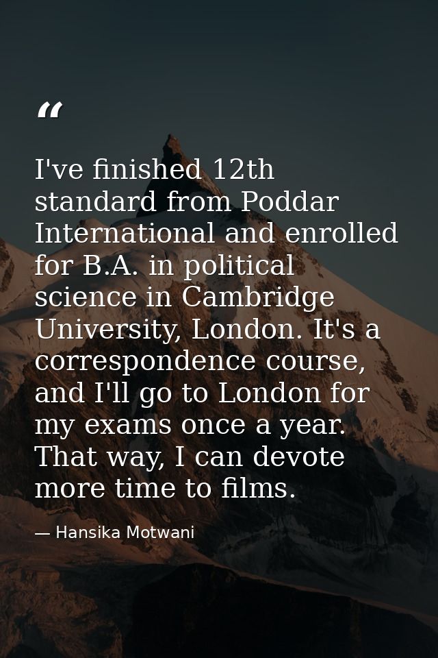 I've finished 12th standard from Poddar International and enrolled for B.A. in political science in Cambridge University — Hansika Motwani