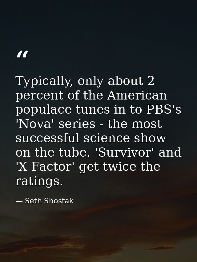 Typically, only about 2 percent of the American populace tunes in to PBS's 'Nova' series - the most successful science s — Seth Shostak