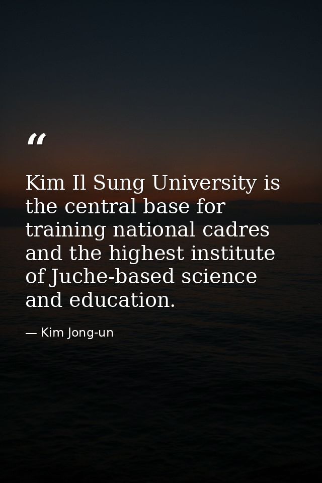 Kim Il Sung University is the central base for training national cadres and the highest institute of Juche-based science — Kim Jong-un