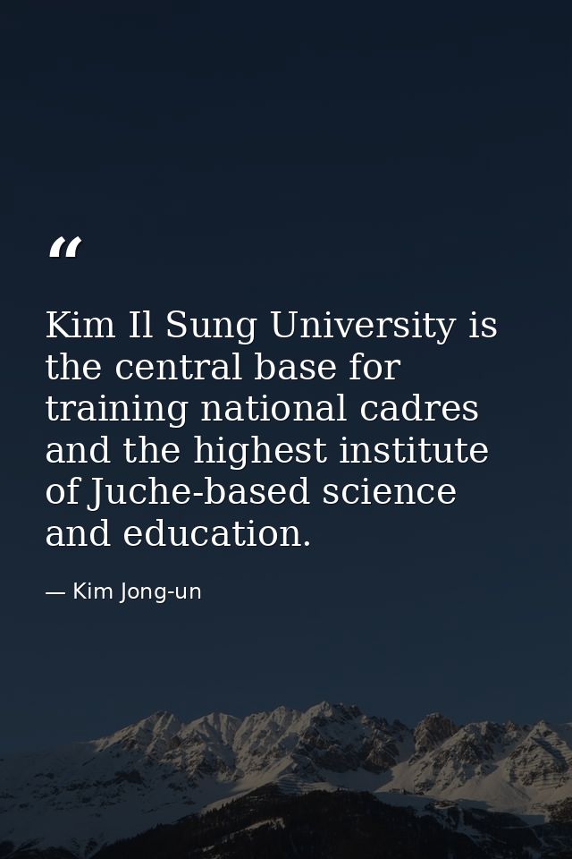 Kim Il Sung University is the central base for training national cadres and the highest institute of Juche-based science — Kim Jong-un