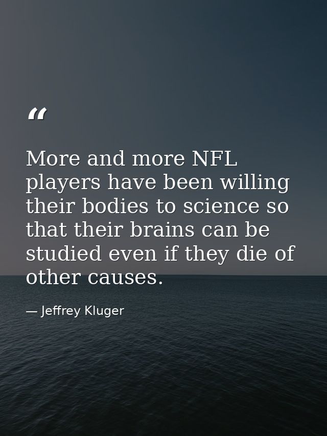 More and more NFL players have been willing their bodies to science so that their brains can be studied even if they die — Jeffrey Kluger