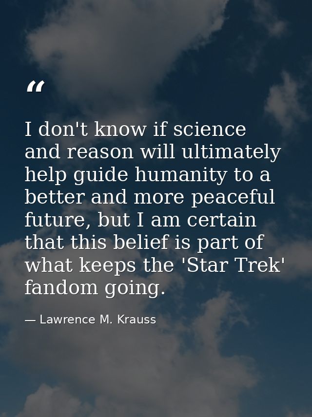 I don't know if science and reason will ultimately help guide humanity to a better and more peaceful future, but I am ce — Lawrence M. Krauss