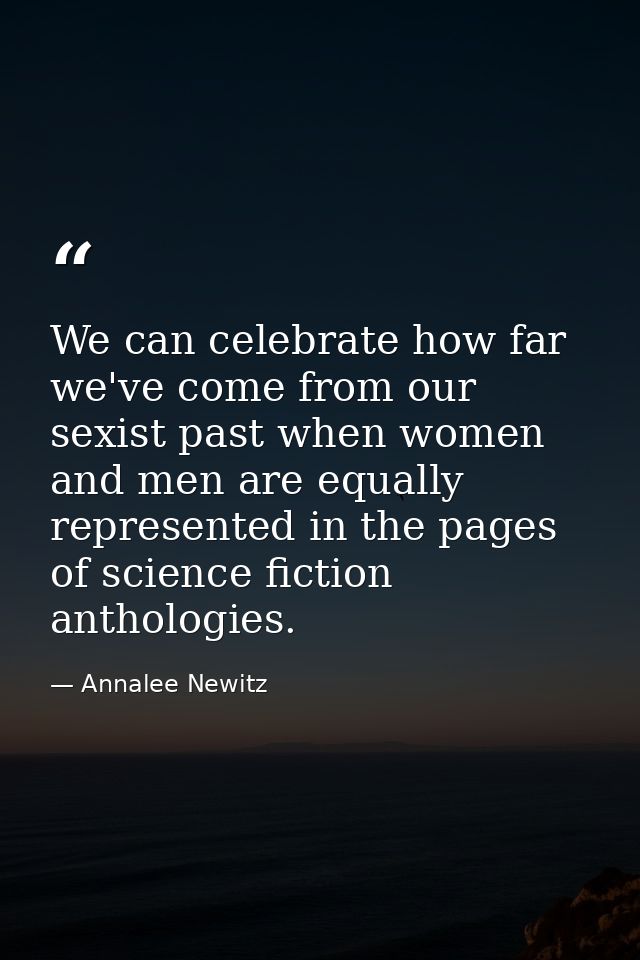 We can celebrate how far we've come from our sexist past when women and men are equally represented in the pages of scie — Annalee Newitz