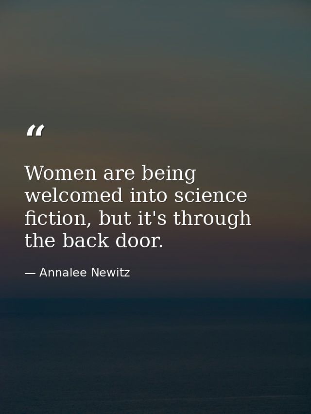 Women are being welcomed into science fiction, but it's through the back door. — Annalee Newitz