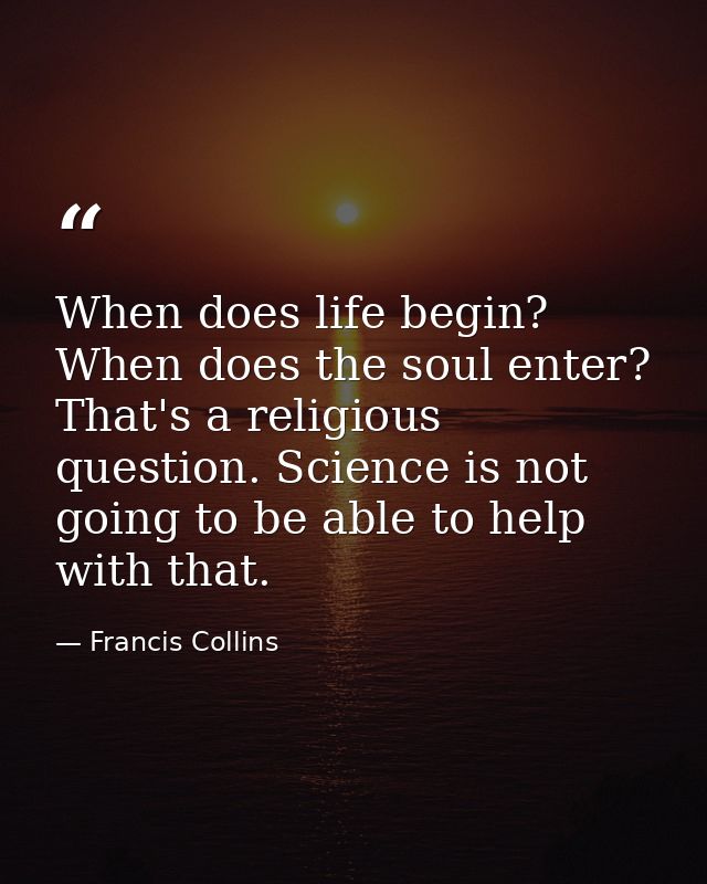 When does life begin? When does the soul enter? That's a religious question. Science is not going to be able to help wit — Francis Collins