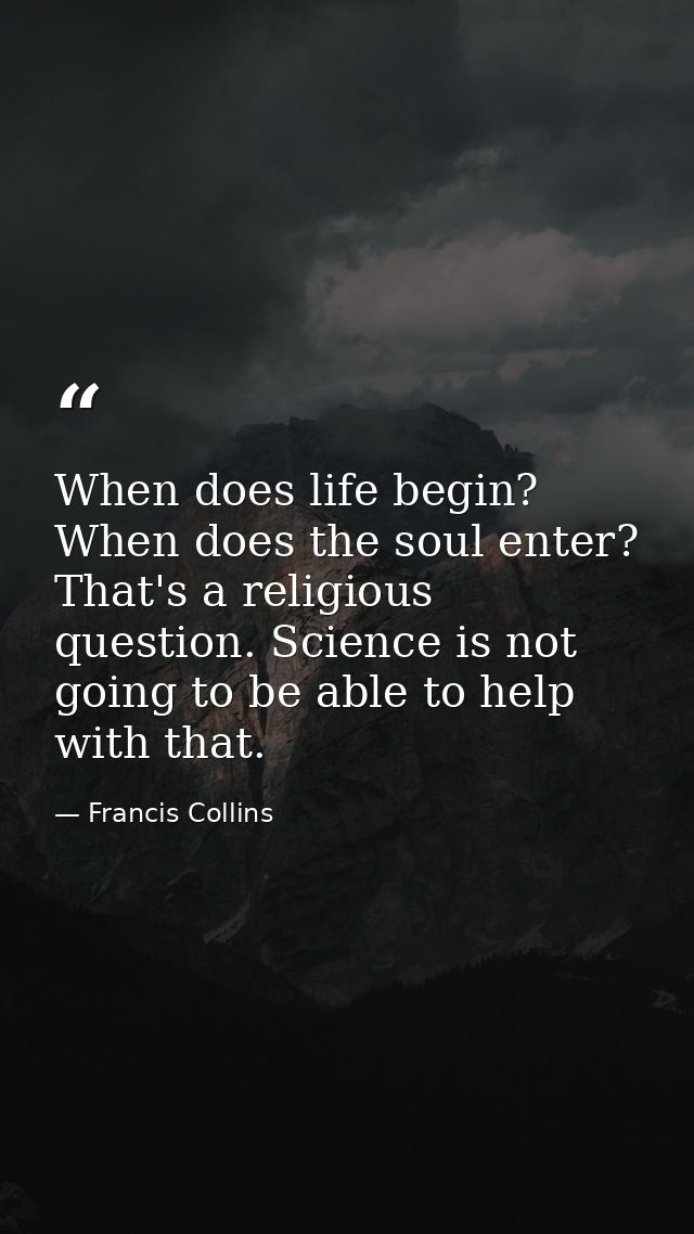 When does life begin? When does the soul enter? That's a religious question. Science is not going to be able to help wit — Francis Collins
