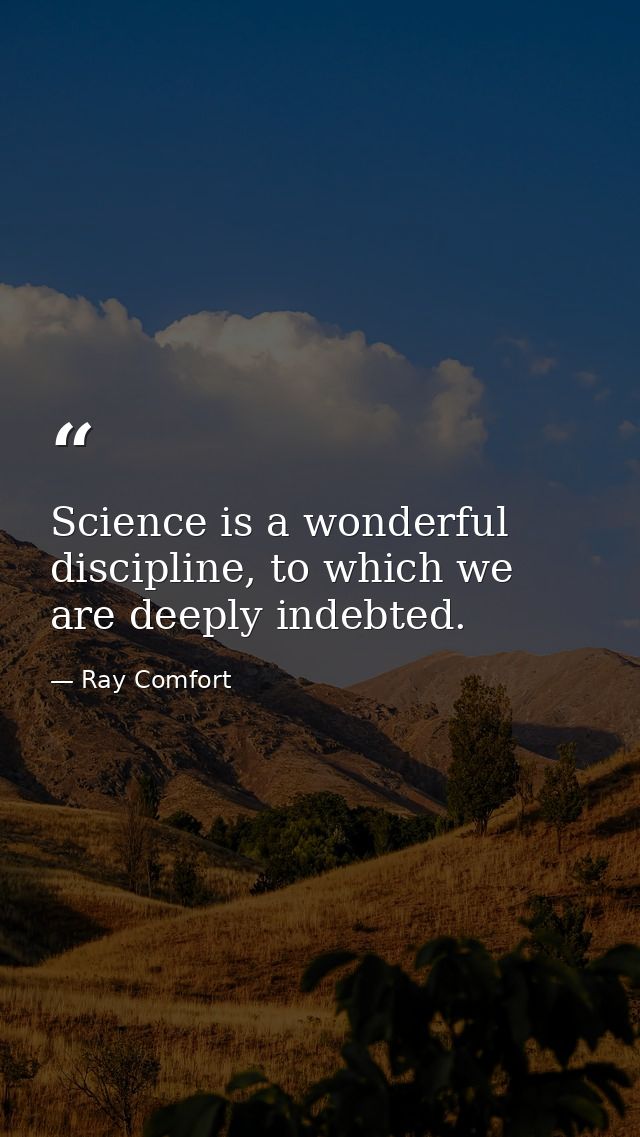 Science is a wonderful discipline, to which we are deeply indebted. — Ray Comfort