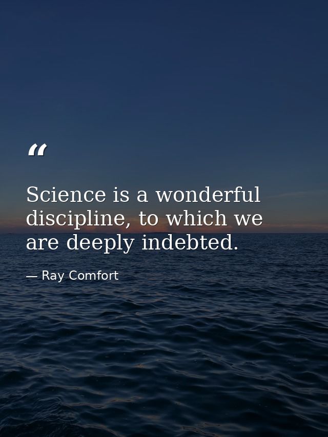 Science is a wonderful discipline, to which we are deeply indebted. — Ray Comfort