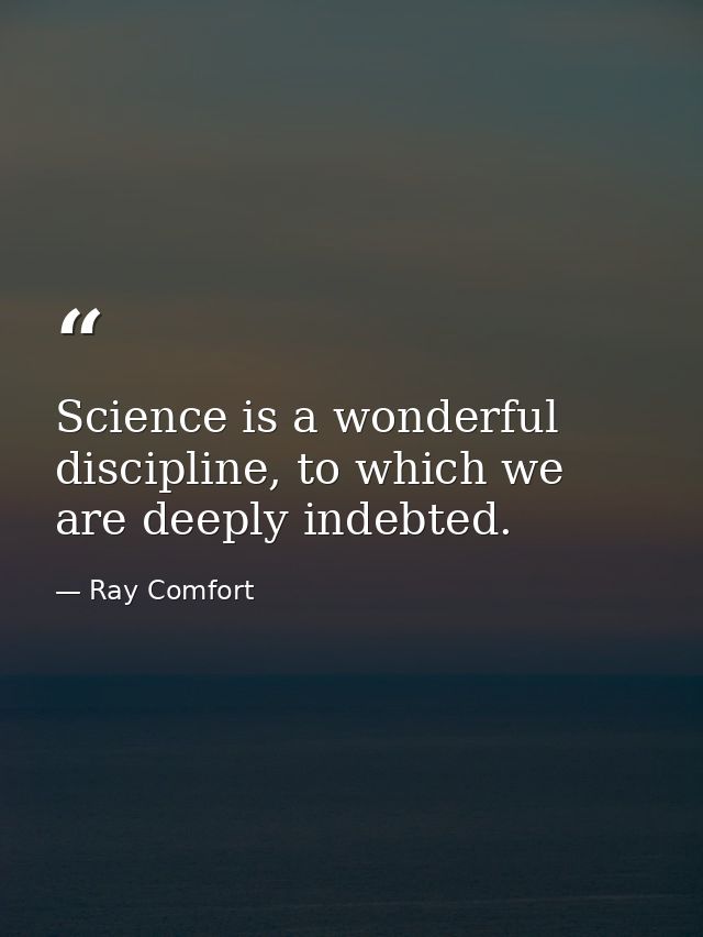 Science is a wonderful discipline, to which we are deeply indebted. — Ray Comfort