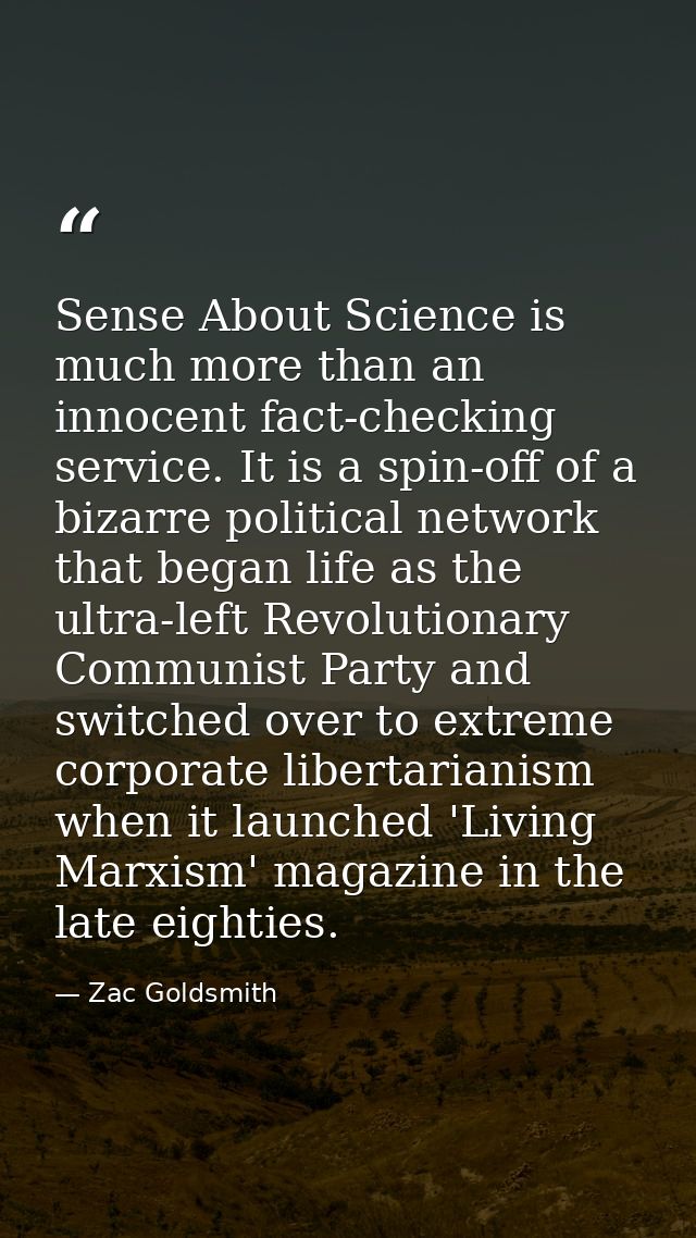 Sense About Science is much more than an innocent fact-checking service. It is a spin-off of a bizarre political network — Zac Goldsmith
