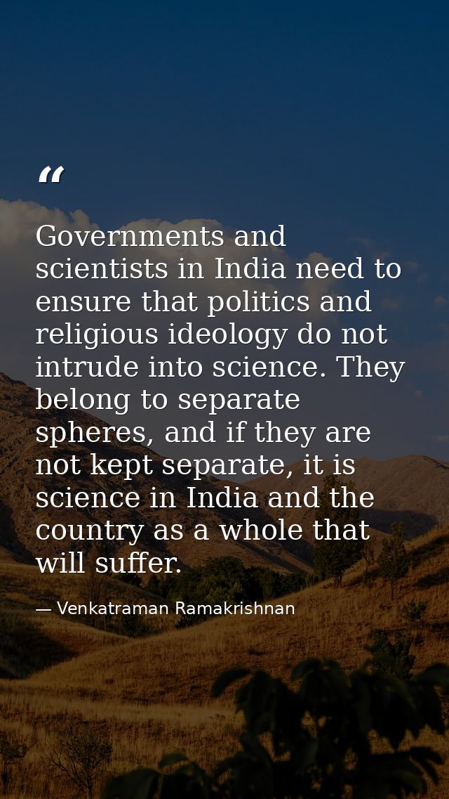 Governments and scientists in India need to ensure that politics and religious ideology do not intrude into science. The — Venkatraman Ramakrishnan