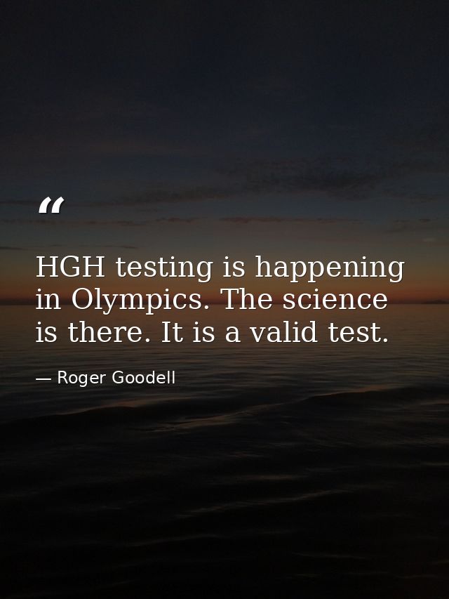 HGH testing is happening in Olympics. The science is there. It is a valid test. — Roger Goodell