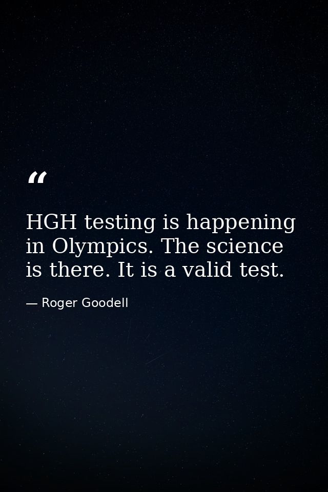 HGH testing is happening in Olympics. The science is there. It is a valid test. — Roger Goodell
