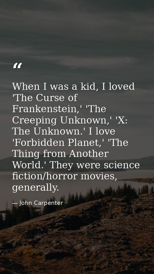 When I was a kid, I loved 'The Curse of Frankenstein,' 'The Creeping Unknown,' 'X: The Unknown.' I love 'Forbidden Plane — John Carpenter