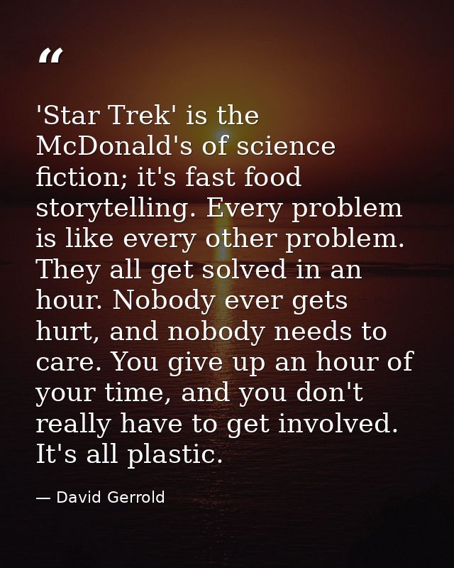 'Star Trek' is the McDonald's of science fiction; it's fast food storytelling. Every problem is like every other problem — David Gerrold