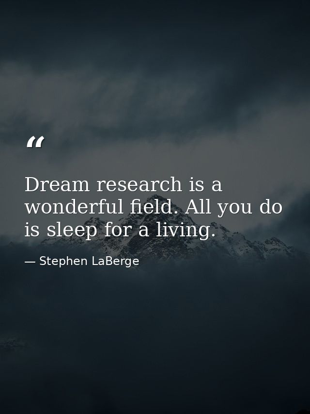 Dream research is a wonderful field. All you do is sleep for a living. — Stephen LaBerge