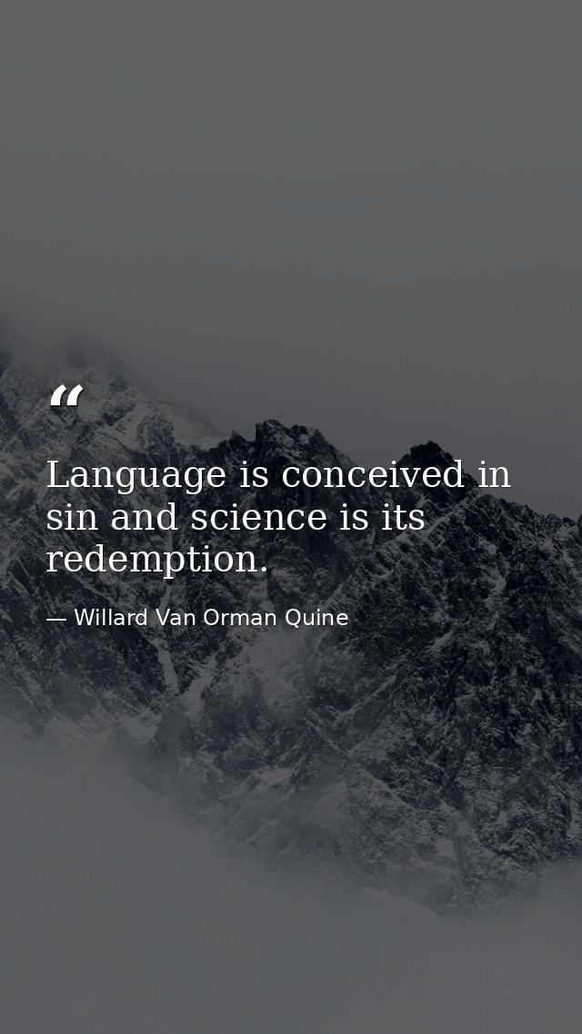 Language is conceived in sin and science is its redemption. — Willard Van Orman Quine