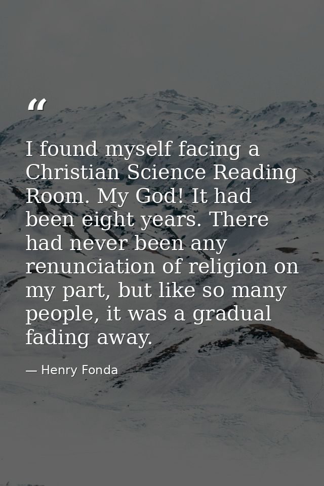 I found myself facing a Christian Science Reading Room. My God! It had been eight years. There had never been any renunc — Henry Fonda