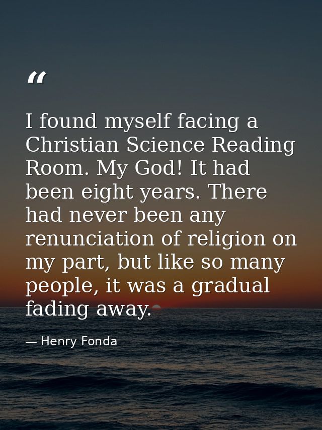 I found myself facing a Christian Science Reading Room. My God! It had been eight years. There had never been any renunc — Henry Fonda