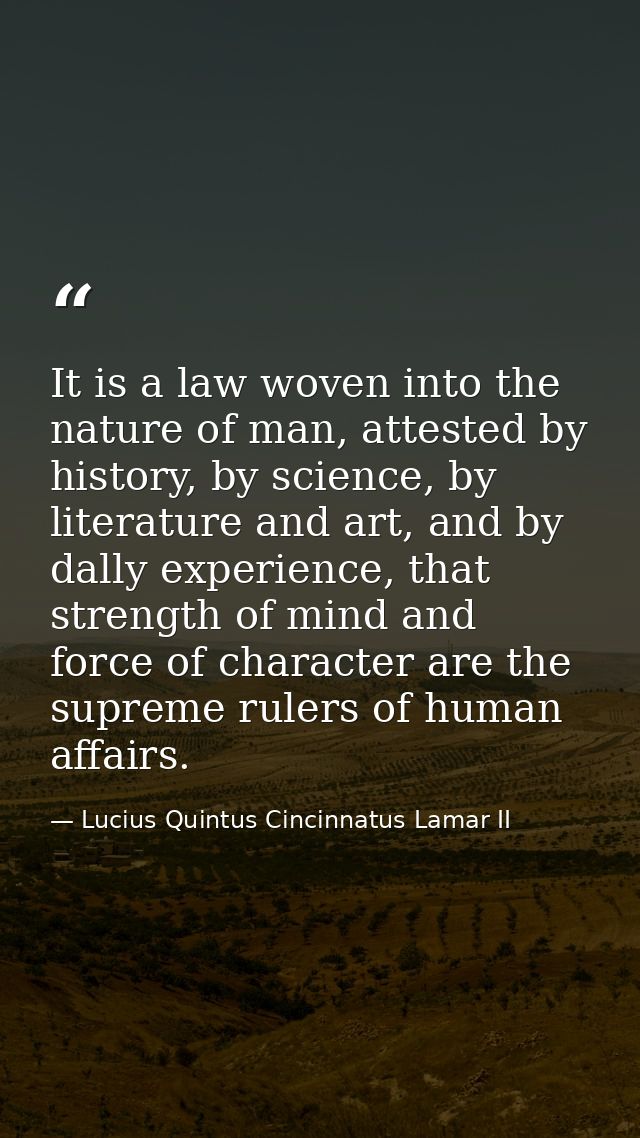It is a law woven into the nature of man, attested by history, by science, by literature and art, and by dally experienc — Lucius Quintus Cincinnatus Lamar II