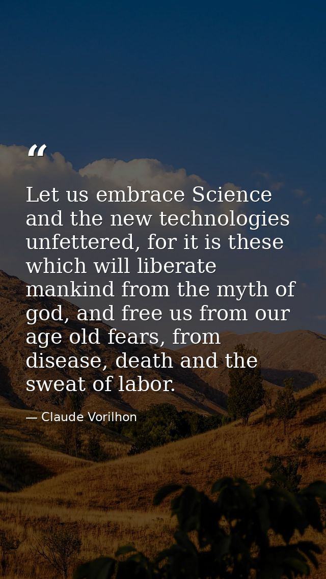 Let us embrace Science and the new technologies unfettered, for it is these which will liberate mankind from the myth of — Claude Vorilhon