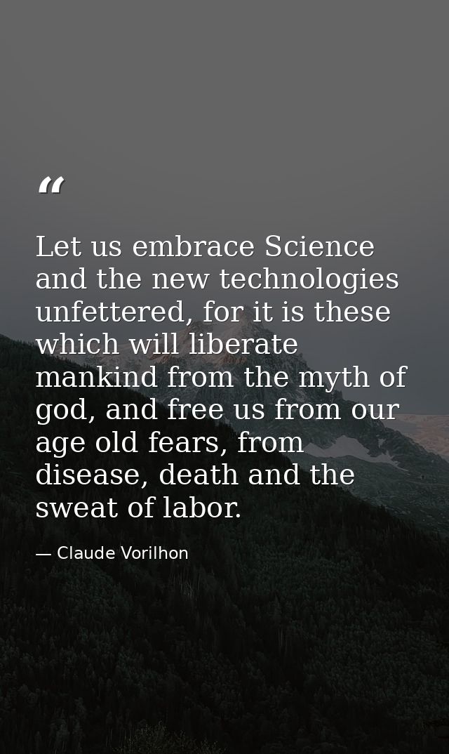 Let us embrace Science and the new technologies unfettered, for it is these which will liberate mankind from the myth of — Claude Vorilhon