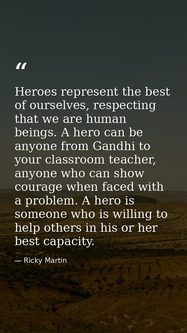 Heroes represent the best of ourselves, respecting that we are human beings. A hero can be anyone from Gandhi to your cl — Ricky Martin