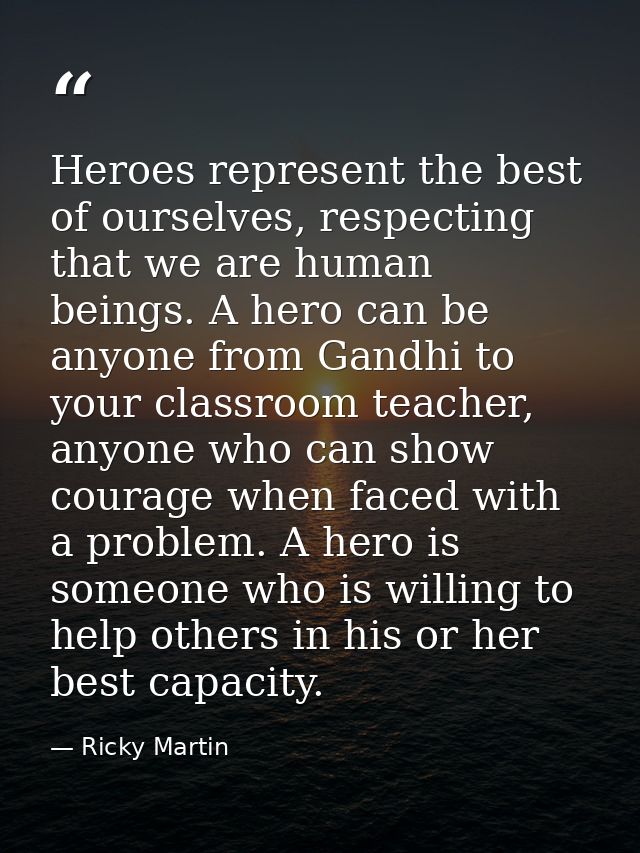 Heroes represent the best of ourselves, respecting that we are human beings. A hero can be anyone from Gandhi to your cl — Ricky Martin