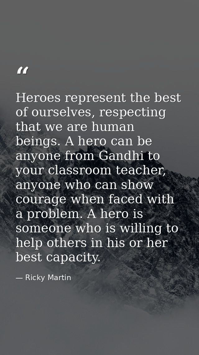Heroes represent the best of ourselves, respecting that we are human beings. A hero can be anyone from Gandhi to your cl — Ricky Martin