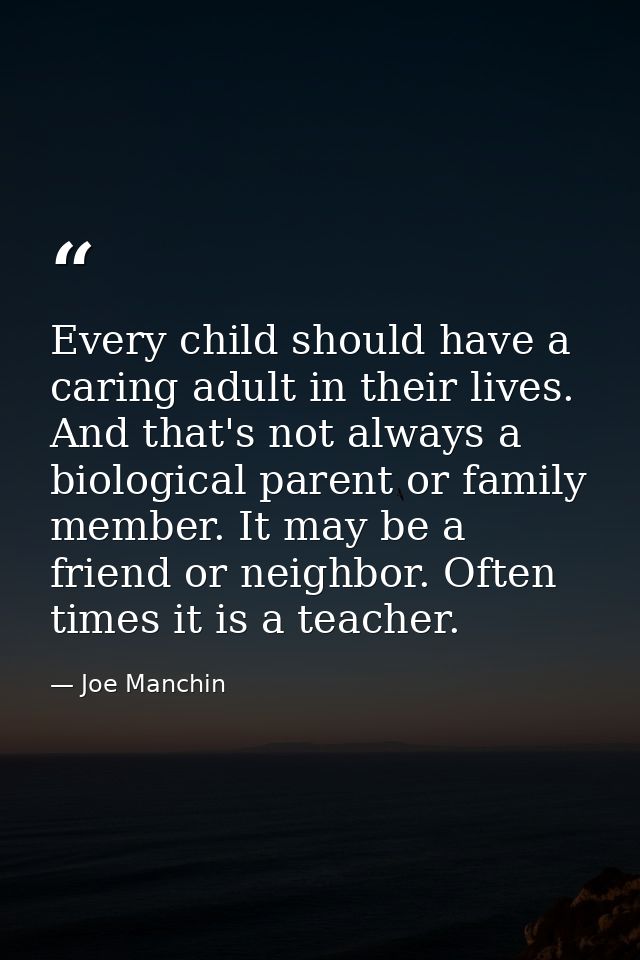 Every child should have a caring adult in their lives. And that's not always a biological parent or family member. It ma — Joe Manchin