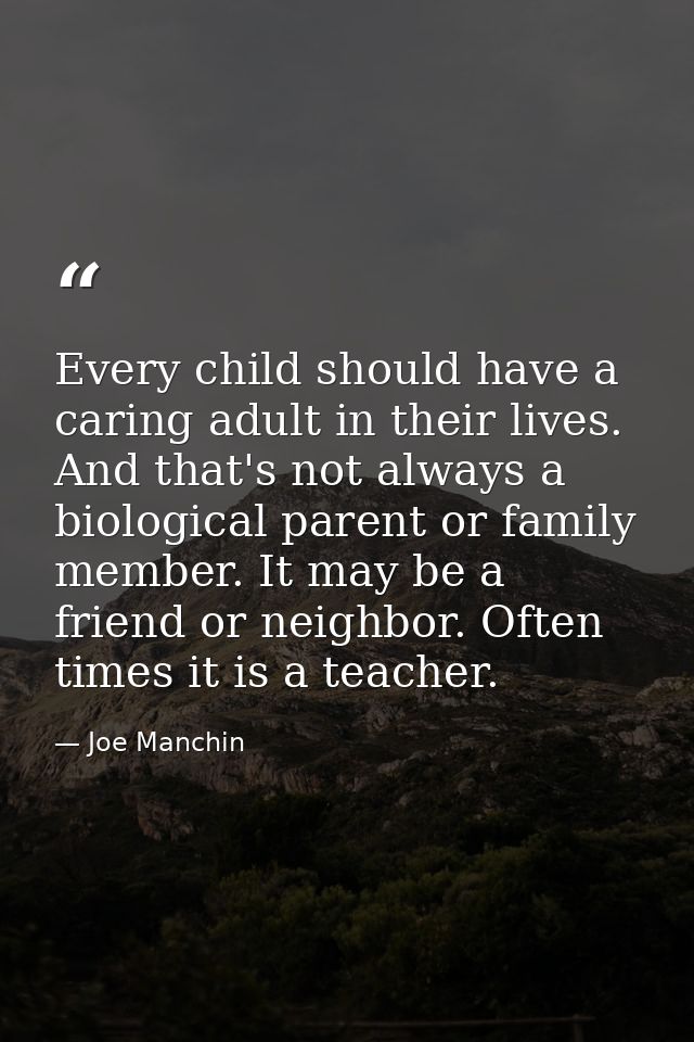 Every child should have a caring adult in their lives. And that's not always a biological parent or family member. It ma — Joe Manchin