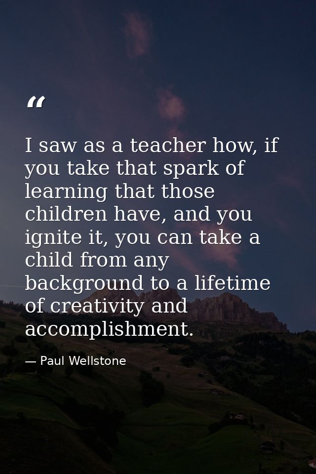 I saw as a teacher how, if you take that spark of learning that those children have, and you ignite it, you can take a c — Paul Wellstone