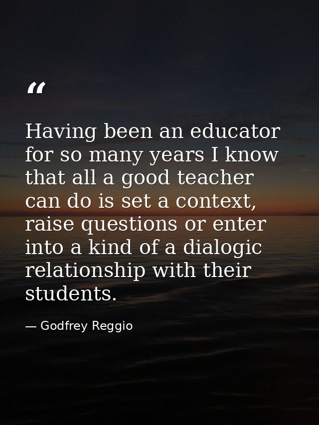 Having been an educator for so many years I know that all a good teacher can do is set a context, raise questions or ent — Godfrey Reggio