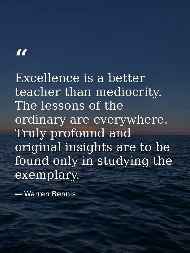 Excellence is a better teacher than mediocrity. The lessons of the ordinary are everywhere. Truly profound and original  — Warren Bennis