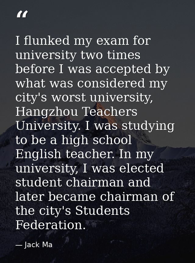 I flunked my exam for university two times before I was accepted by what was considered my city's worst university, Hang — Jack Ma