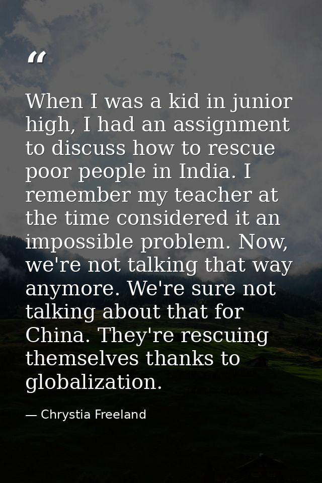 When I was a kid in junior high, I had an assignment to discuss how to rescue poor people in India. I remember my teache — Chrystia Freeland
