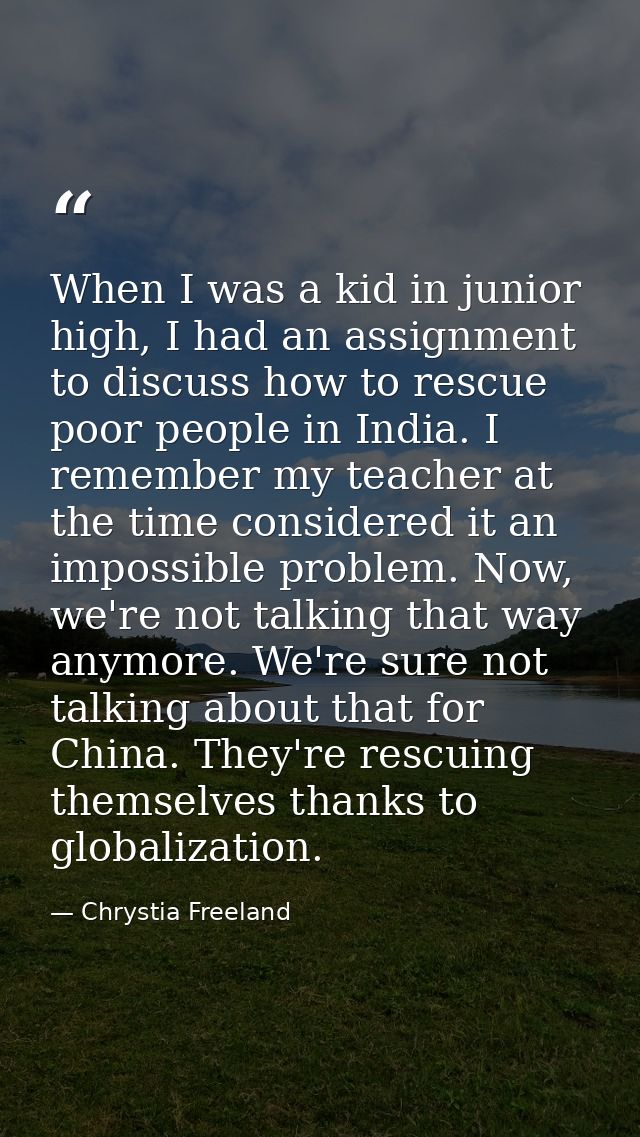 When I was a kid in junior high, I had an assignment to discuss how to rescue poor people in India. I remember my teache — Chrystia Freeland