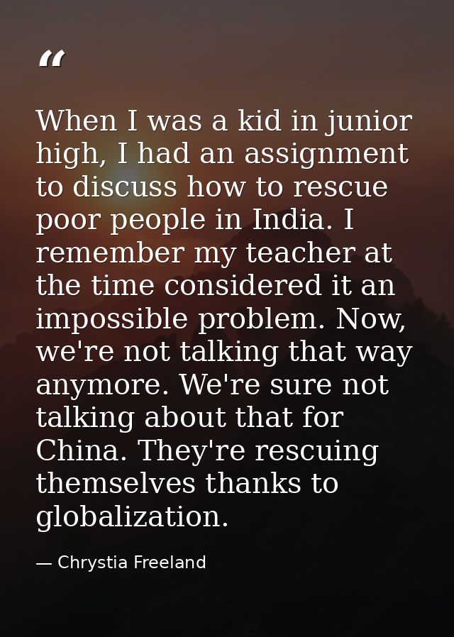 When I was a kid in junior high, I had an assignment to discuss how to rescue poor people in India. I remember my teache — Chrystia Freeland