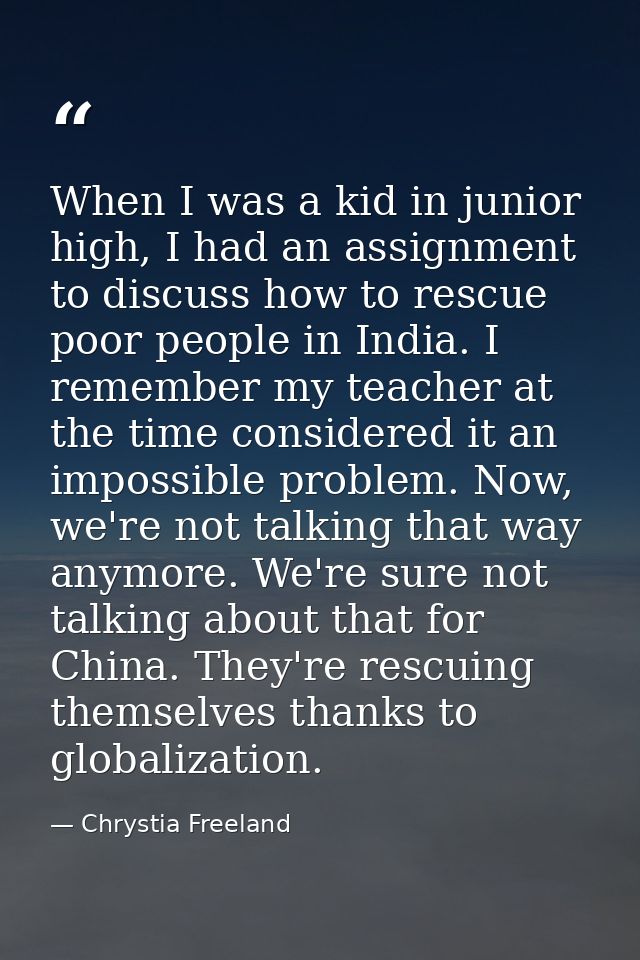 When I was a kid in junior high, I had an assignment to discuss how to rescue poor people in India. I remember my teache — Chrystia Freeland