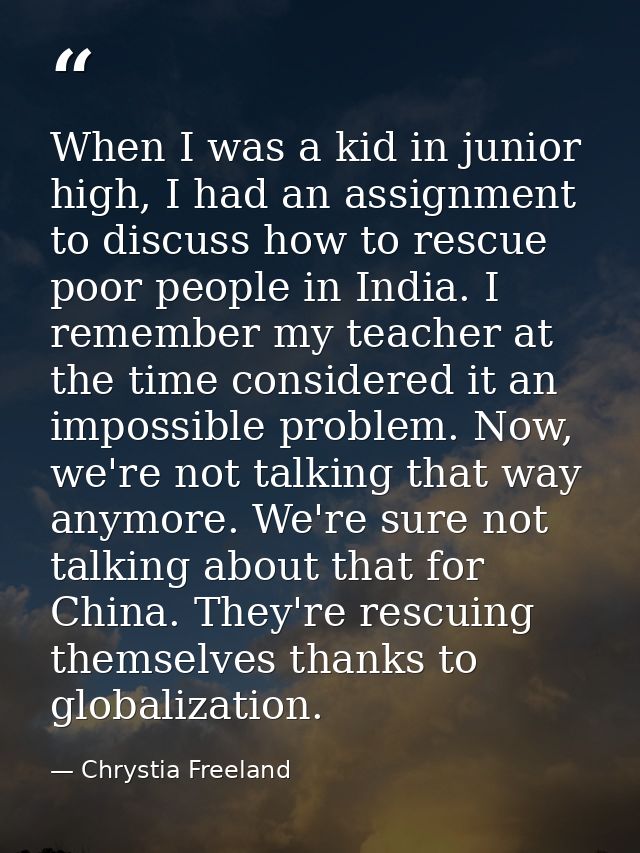 When I was a kid in junior high, I had an assignment to discuss how to rescue poor people in India. I remember my teache — Chrystia Freeland