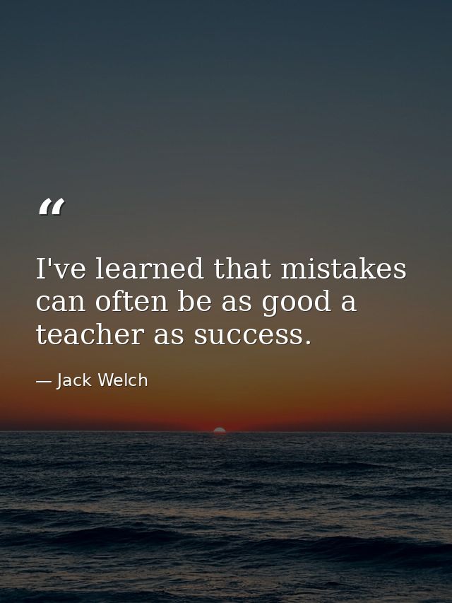 I've learned that mistakes can often be as good a teacher as success. — Jack Welch
