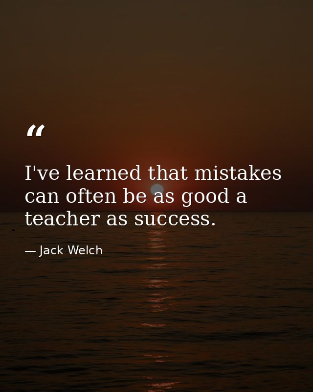 I've learned that mistakes can often be as good a teacher as success. — Jack Welch