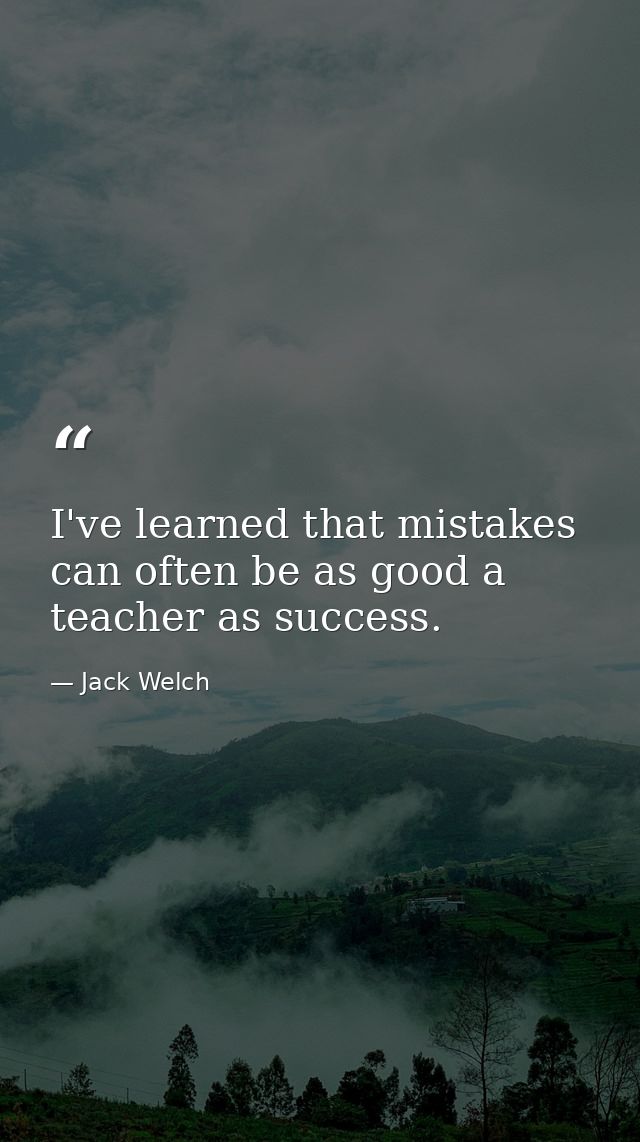 I've learned that mistakes can often be as good a teacher as success. — Jack Welch