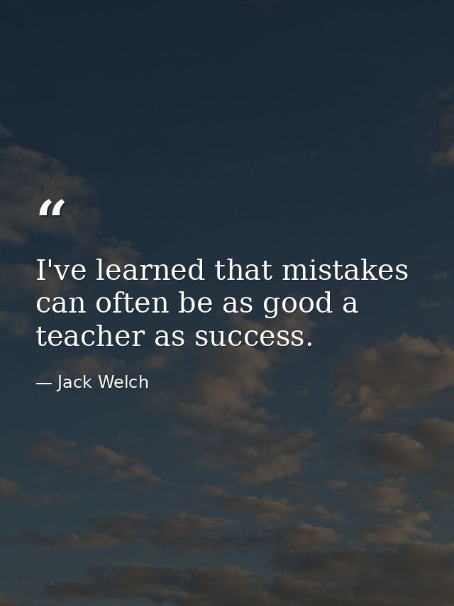 I've learned that mistakes can often be as good a teacher as success. — Jack Welch