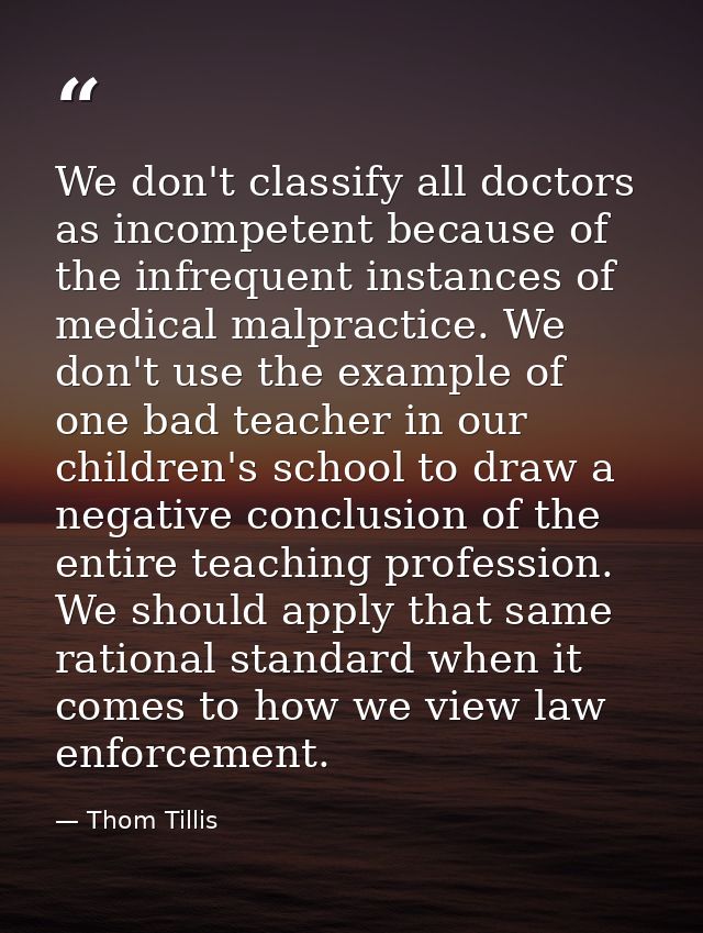 We don't classify all doctors as incompetent because of the infrequent instances of medical malpractice. We don't use th — Thom Tillis