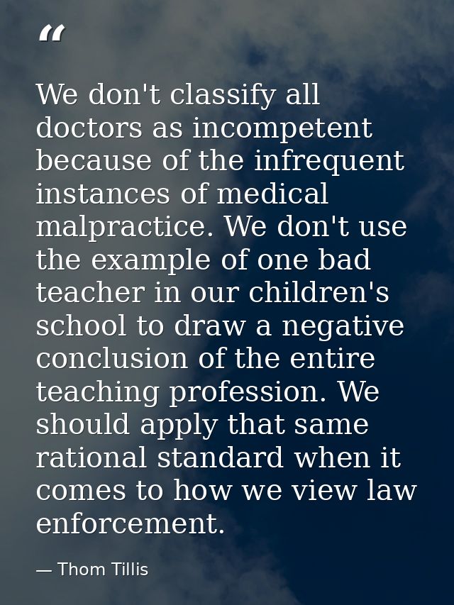 We don't classify all doctors as incompetent because of the infrequent instances of medical malpractice. We don't use th — Thom Tillis
