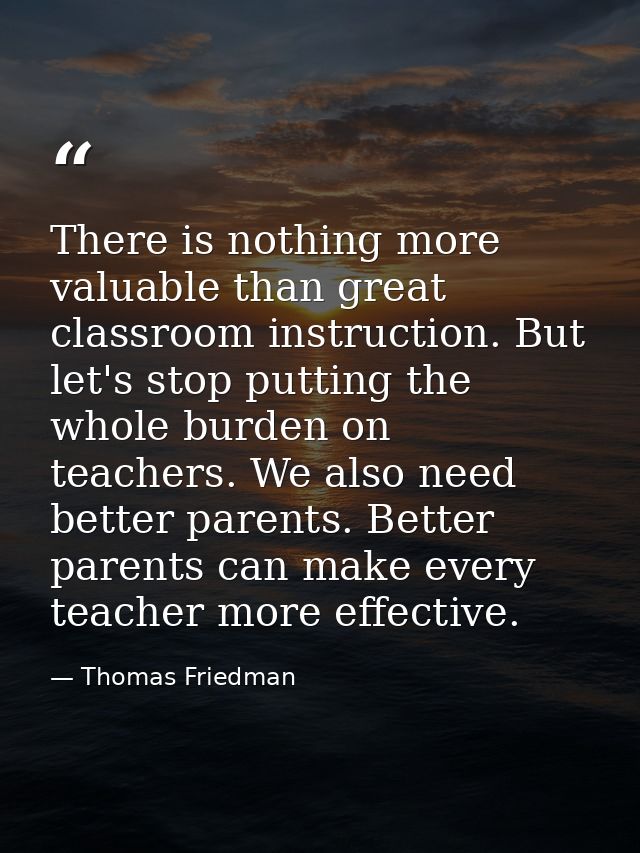 There is nothing more valuable than great classroom instruction. But let's stop putting the whole burden on teachers. We — Thomas Friedman