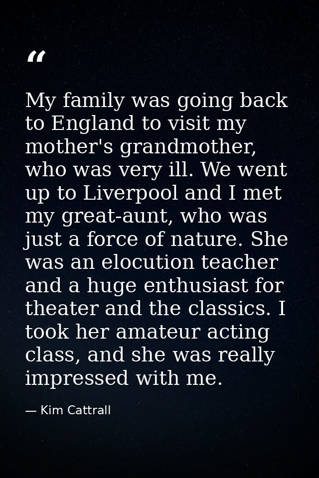 My family was going back to England to visit my mother's grandmother, who was very ill. We went up to Liverpool and I me — Kim Cattrall